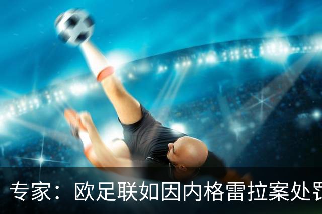 专家：欧足联如因内格雷拉案处罚巴萨，不受西班牙法律时效约束