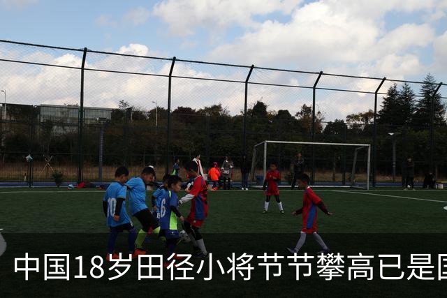 中国18岁田径小将节节攀高已是国内顶尖 未来会成长为将星级人物？