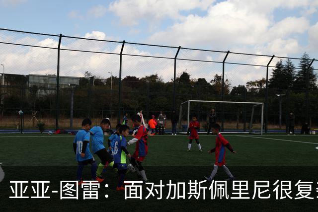 亚亚-图雷：面对加斯佩里尼很复杂，但这也是宝贵的学习过程