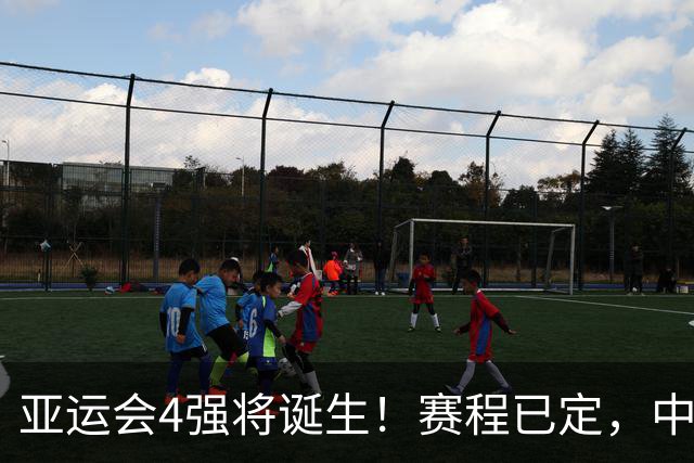亚运会4强将诞生！赛程已定，中国男篮迎战沙特，日本男篮很危险
