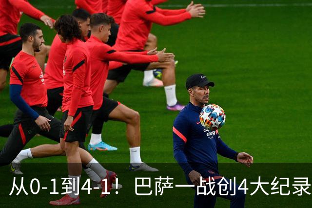 从0-1到4-1！巴萨一战创4大纪录，最佳球员诞生，第6座欧冠不是梦