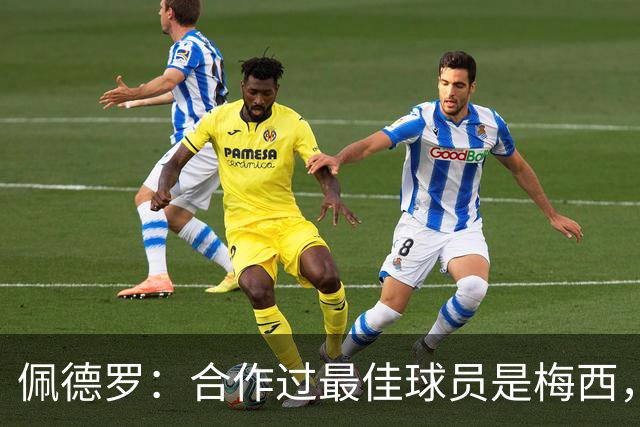 佩德罗：合作过最佳球员是梅西，他直到今天仍在不断证明这一点