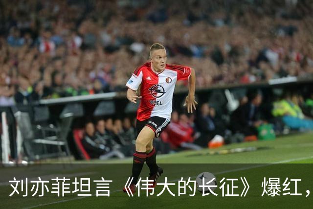 刘亦菲坦言《伟大的长征》爆红，每天都去万茜家蹭饭，原因超搞笑