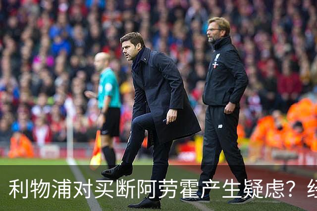 利物浦对买断阿劳霍产生疑虑？经纪人否认：这是毫无根据的谣言