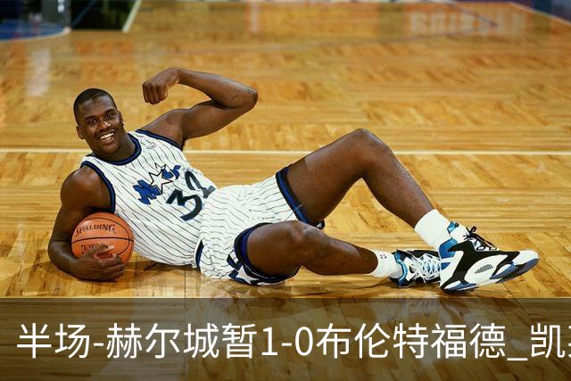 半场-赫尔城暂1-0布伦特福德 凯莱赫刀山球希基送点 麦克伯尼点射