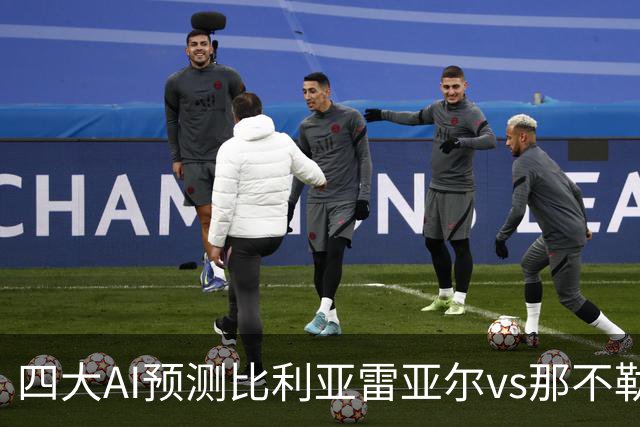 四大AI预测比利亚雷亚尔vs那不勒斯：两家看主胜，两家防平
