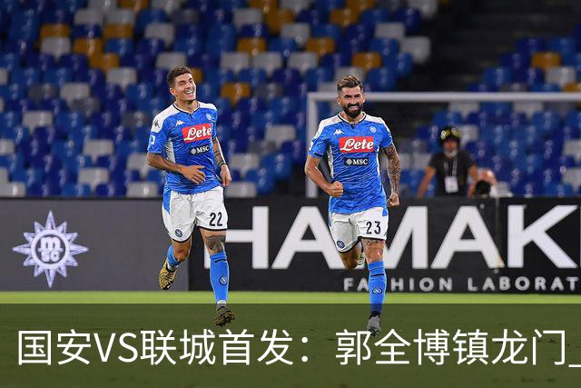 国安VS联城首发：郭全博镇龙门 新星冷季轩突击