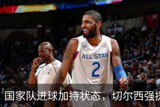 国家队进球加持状态，切尔西强援无缝融入，罗杰斯亮眼表现可持续
