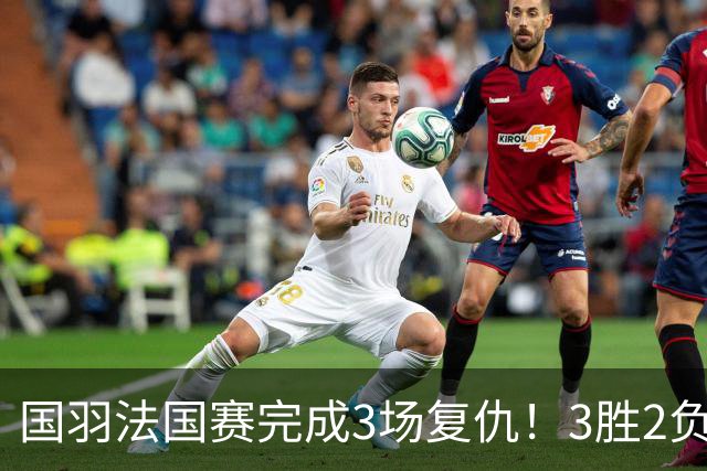 国羽法国赛完成3场复仇！3胜2负仅剩男单混双进四强，胡哲安黑马