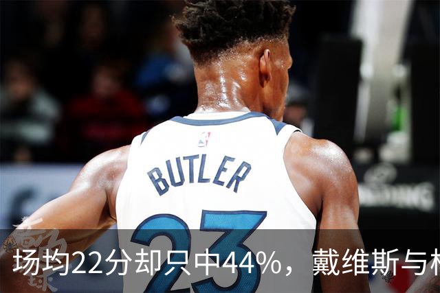 场均22分却只中44%，戴维斯与杨各占一项联盟前列