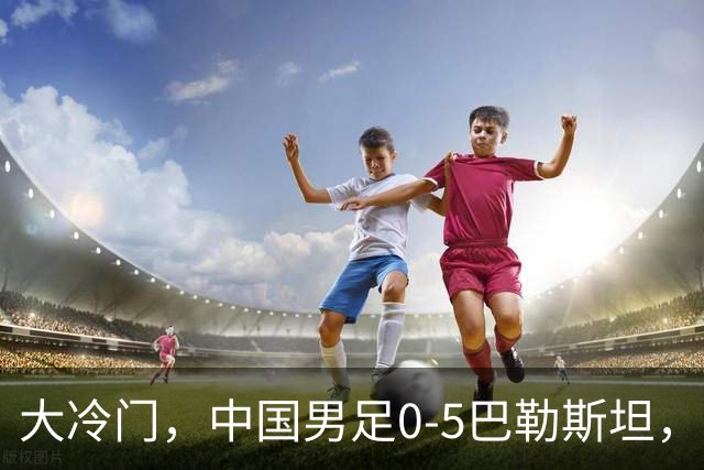 大冷门，中国男足0-5巴勒斯坦，邵佳一赛后点出最差之人，负全责