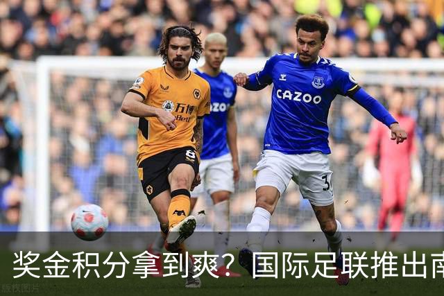 奖金积分拿到爽？国际足联推出南亚重磅赛事：计划邀请中国队参赛