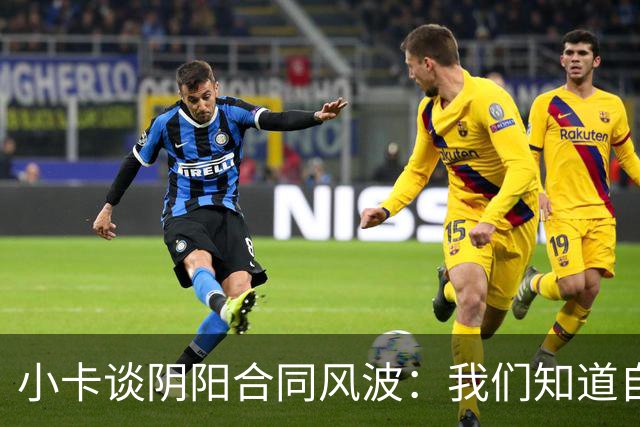 小卡谈阴阳合同风波：我们知道自己没做错什么 还是正常享受生活
