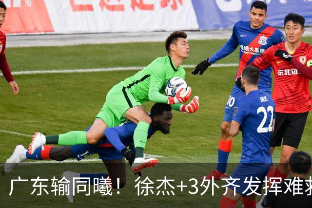 广东输同曦！徐杰+3外齐发挥难救主，防守崩盘，同曦4将主导逆转