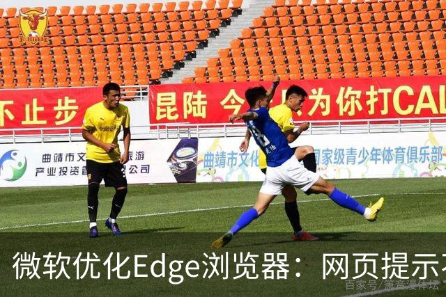 微软优化Edge浏览器：网页提示不乱跑、扩展AI智能体技能