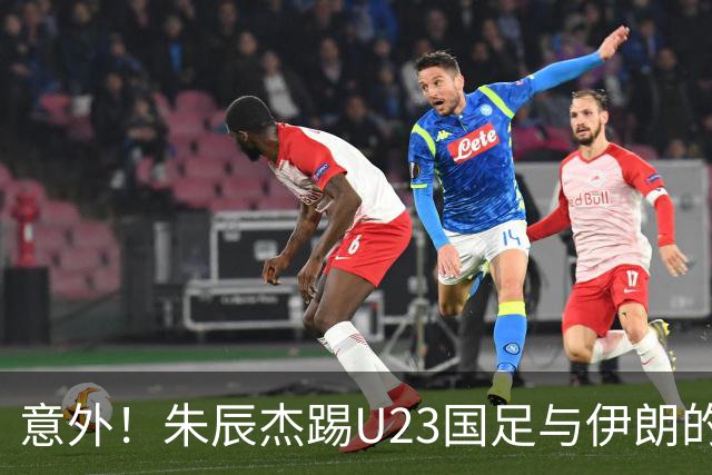 意外！朱辰杰踢U23国足与伊朗的比赛提前被换下后，给球迷带来喜讯