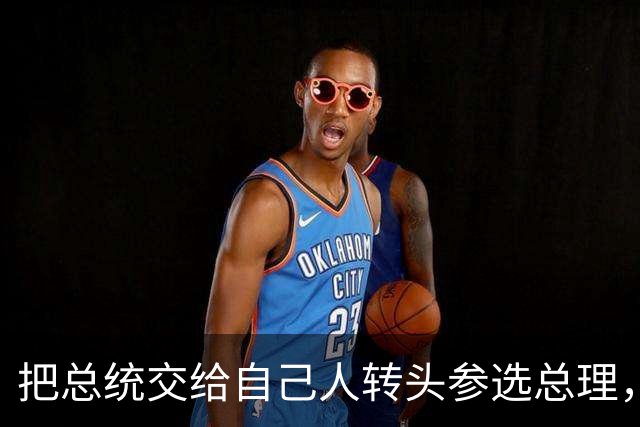 把总统交给自己人转头参选总理，武契奇这步棋，普京看了都得点头