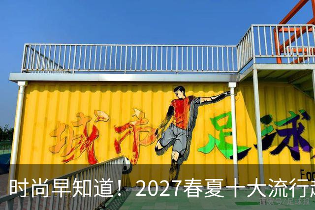 时尚早知道！2027春夏十大流行趋势