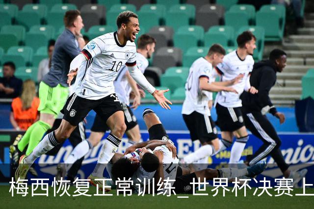 梅西恢复正常训练 世界杯决赛上场没有问题