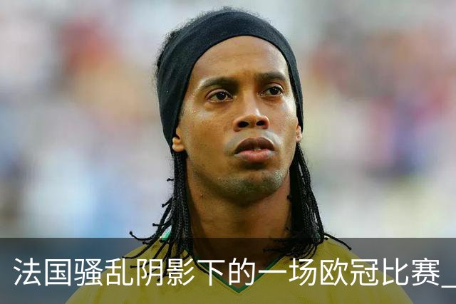 法国骚乱阴影下的一场欧冠比赛 | 看球记