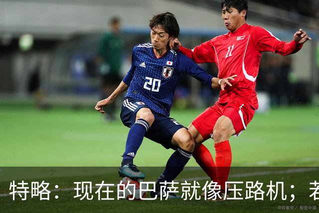 特略：现在的巴萨就像压路机；若在12年的巴萨亚马尔很难首发