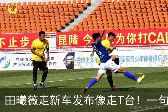 田曦薇走新车发布像走T台！一句“跟穿衣服一样”夸爆车身比例