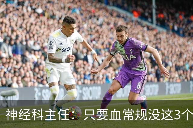 神经科主任：只要血常规没这3个箭头，脑梗风险或不用太焦虑