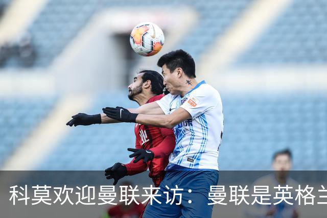科莫欢迎曼联来访：曼联是英格兰足球历史最悠久的俱乐部之一