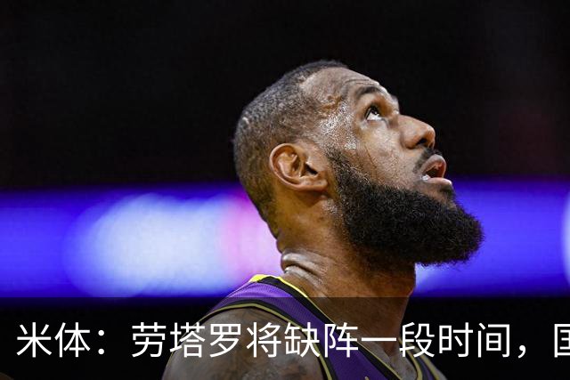 米体：劳塔罗将缺阵一段时间，国米需重组锋线迎接密集赛程