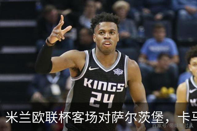 米兰欧联杯客场对萨尔茨堡，卡马尔达首次首发