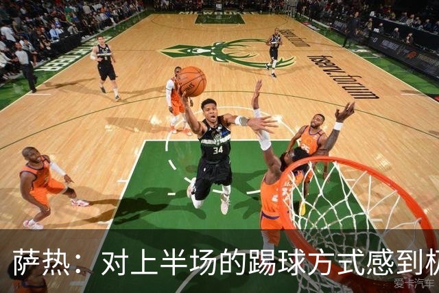 萨热：对上半场的踢球方式感到极其失望，因为我们根本没在踢比赛