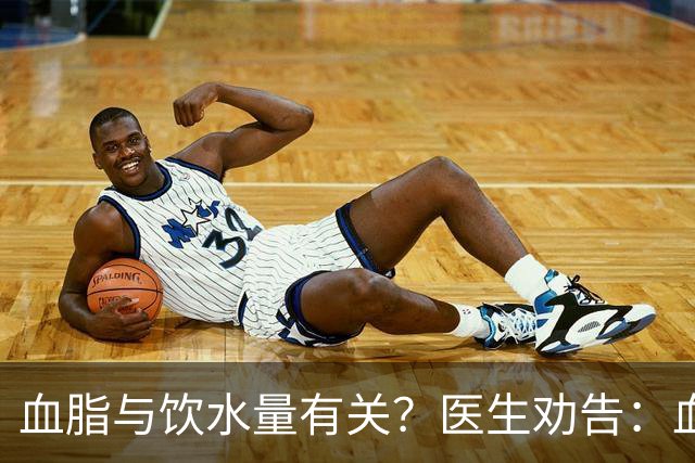 血脂与饮水量有关？医生劝告：血脂过高的人，喝水时多注意这8点