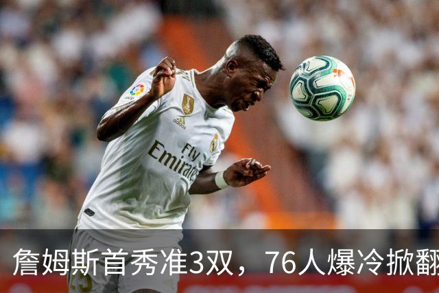 詹姆斯首秀准3双，76人爆冷掀翻尼克斯！布朗高效，布伦森19中6