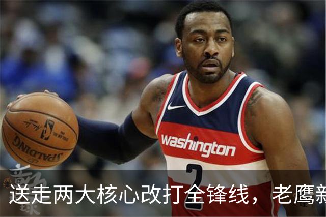 送走两大核心改打全锋线，老鹰新王却缺最后一投