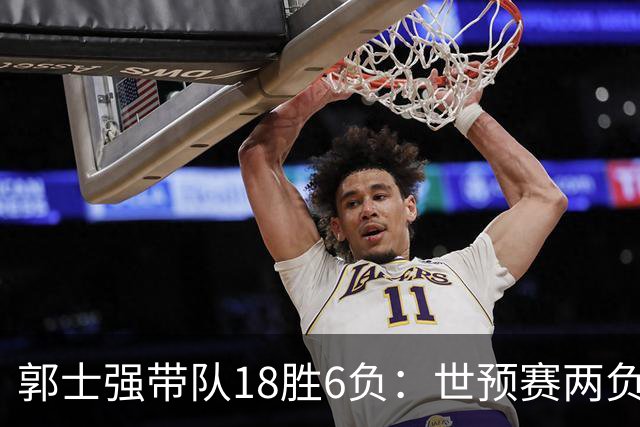 郭士强带队18胜6负：世预赛两负韩国 亚运会连败日本&伊朗