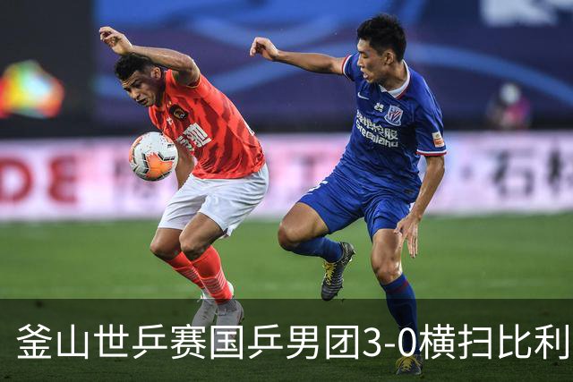 釜山世乒赛国乒男团3-0横扫比利时 赢得开门红