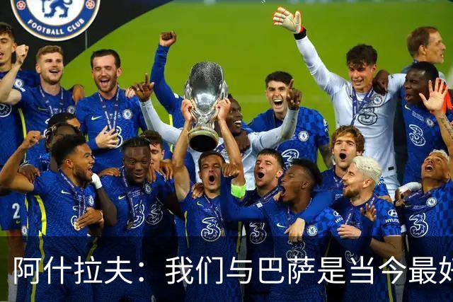 阿什拉夫：我们与巴萨是当今最好的两支球队，比赛风格也相同