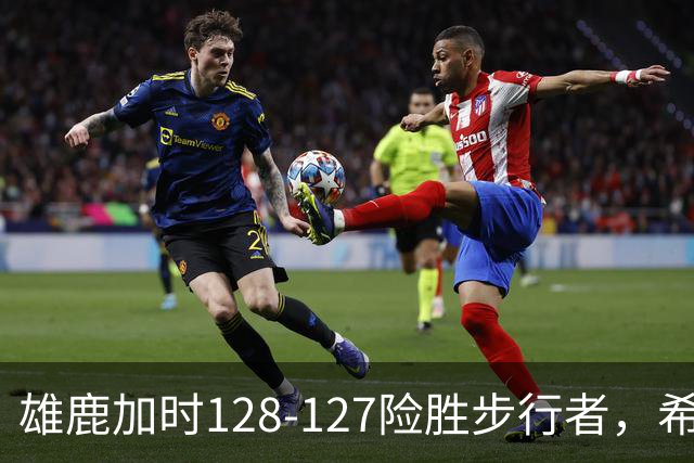 雄鹿加时128-127险胜步行者，希罗25+3+3，西卡24分