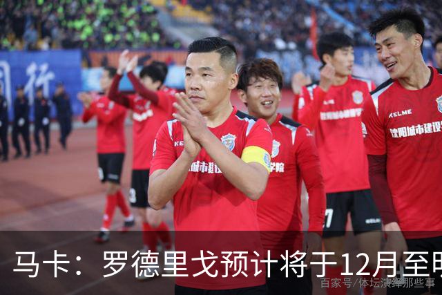 马卡：罗德里戈预计将于12月至明年1月复出