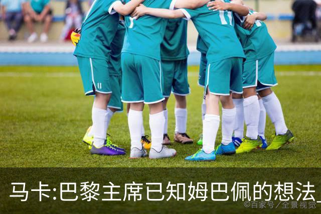 马卡:巴黎主席已知姆巴佩的想法 他已决定去皇马