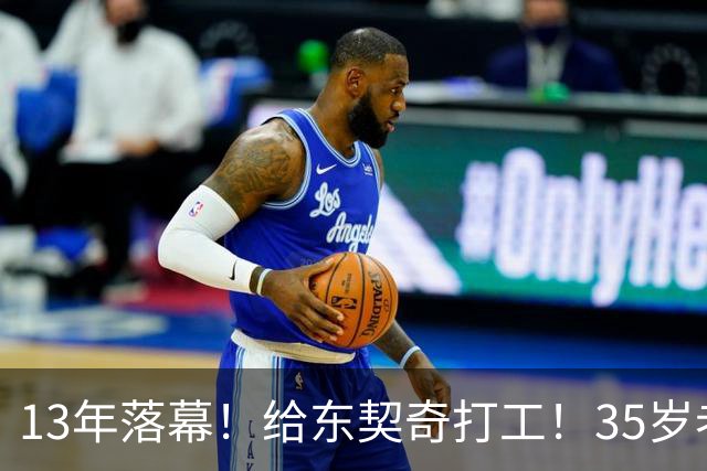 13年落幕！给东契奇打工！35岁老将！NBA生涯完美吗？