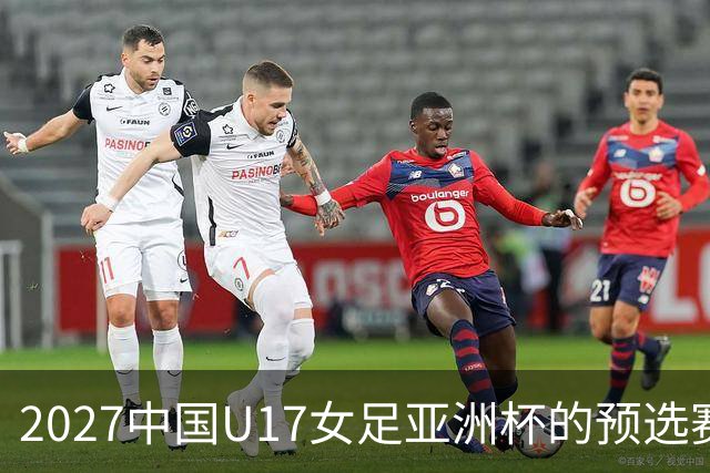 2027中国U17女足亚洲杯的预选赛落幕：8队将进正赛，伊朗退赛