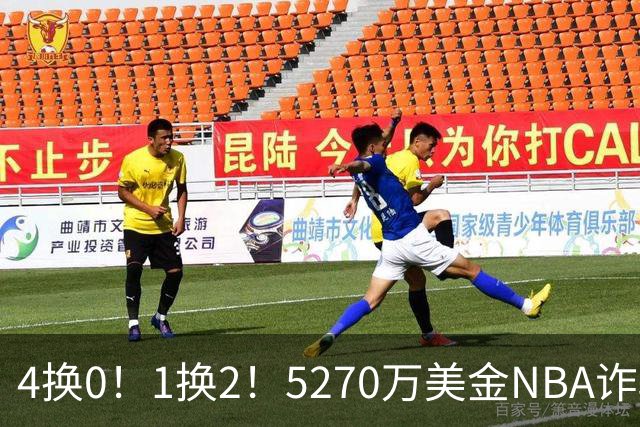 4换0！1换2！5270万美金NBA诈骗犯要重新证明自己