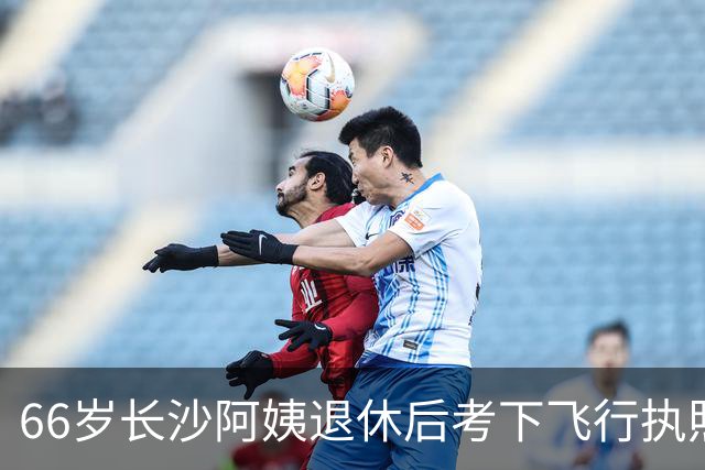 66岁长沙阿姨退休后考下飞行执照、徒步无人区沙漠、去南北极