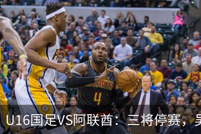 U16国足VS阿联酋：三将停赛，吴比乐坐镇中场，袁博涵领衔刘宇洋冲锋