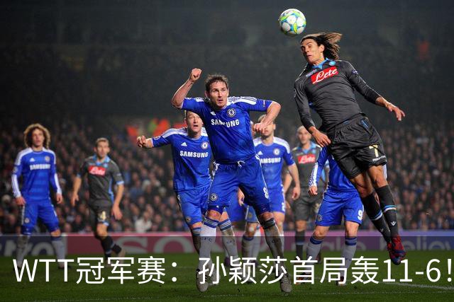 WTT冠军赛：孙颖莎首局轰11-6！兑现首个局点，1-0领先法国新锐！
